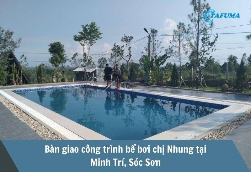 Bàn giao công trình bể bơi chị Nhung tại Minh Trí