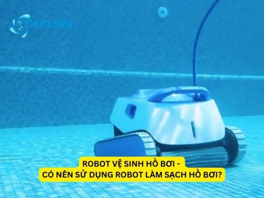 Robot vệ sinh hồ bơi - Có nên sử dụng robot làm sạch hồ bơi